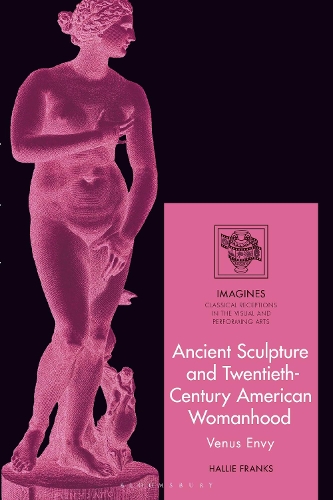 Ancient Sculpture and Twentieth-Century American Womanhood: Venus Envy.