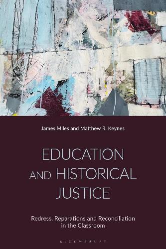 Education and Historical Justice: Redress, Reparations and Reconciliation in the Classroom.