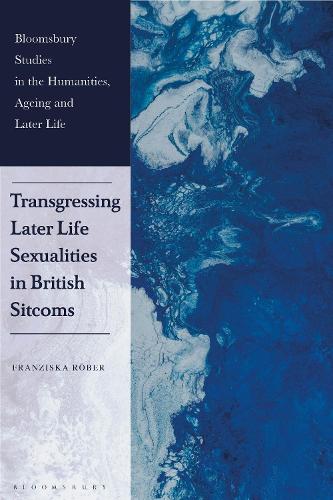 Transgressing Later Life Sexualities in British Sitcoms.
