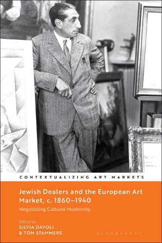 Jewish Dealers and the European Art Market, C. 1860-1940: Negotiating Cultural Modernity.