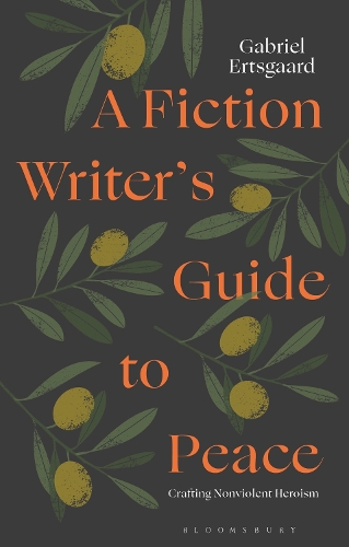 A Fiction Writer's Guide to Peace: Crafting Nonviolent Heroism.