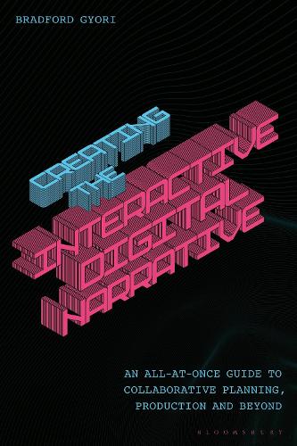Creating the Interactive Digital Narrative: An All-at-Once Guide to Collaborative Planning, Production, and Beyond.