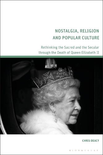 Nostalgia, Religion and Popular Culture: Rethinking the Sacred and the Secular through the Death of Queen Elizabeth II.