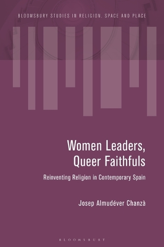Women Leaders, Queer Faithfuls: Reinventing Religion in Contemporary Spain.