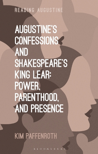 Augustine's Confessions and Shakespeare's King Lear: Power, Parenthood, and Presence.