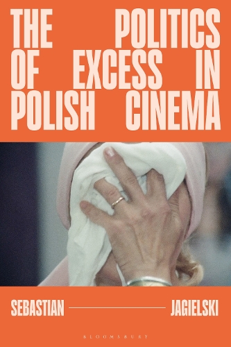The Politics of Excess in Polish Cinema.