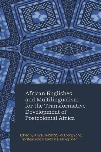 African Englishes and Multilingualism for the Transformative Development of Postcolonial Africa.