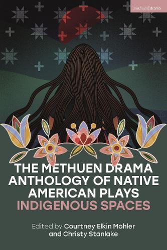 The Methuen Drama Anthology of Native American Plays: Indigenous Spaces.
