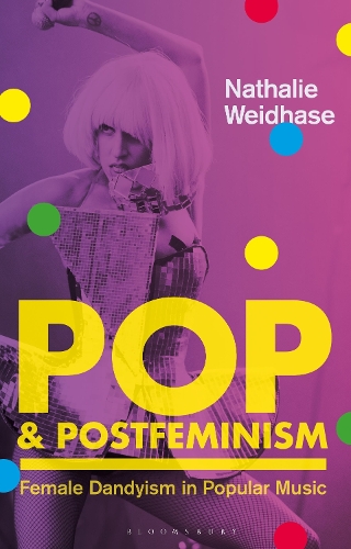 Pop & Postfeminism: Female Dandyism in Popular Music.