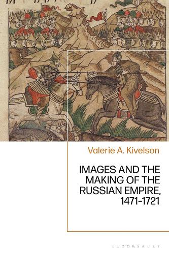 Images and the Making of the Russian Empire, 1471-1721.
