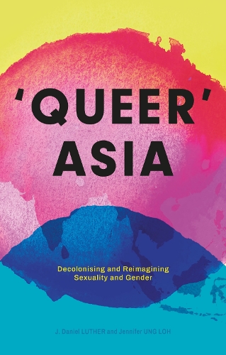 Queer Asia: Decolonising and Reimagining Sexuality and Gender.