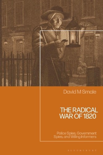 The Radical War of 1820: Police Spies, Government Spies, and Willing Informers.