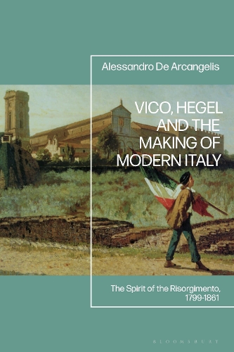 Vico, Hegel and the Making of Modern Italy: The Spirit of the Risorgimento, 1799-1861.