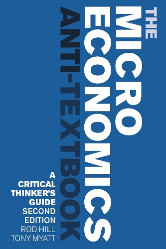 The Microeconomics Anti-Textbook: A Critical Thinker's Guide - second edition.