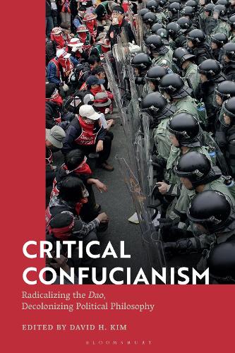 Critical Confucianism: Radicalizing the Dao, Decolonizing Political Philosophy.