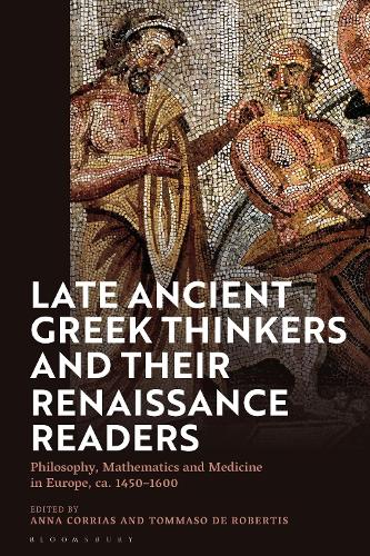 Late Ancient Greek Thinkers and Their Renaissance Readers: Philosophy, Mathematics and Medicine in Europe, ca. 1450-1600.