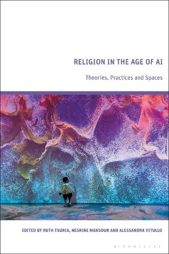 Religion in the Age of AI: Theories, Practices, and Spaces.