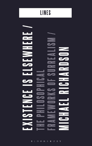 Existence is Elsewhere: The Philosophical Frameworks of Surrealism.