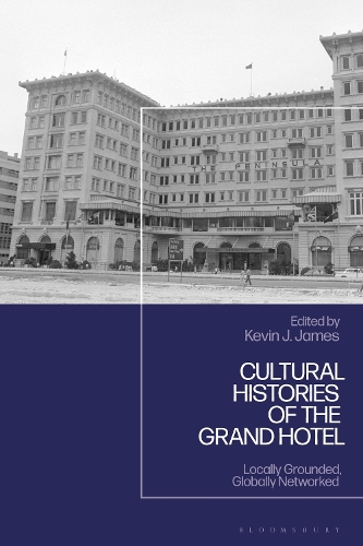 Cultural and Social Histories of the Grand Hotel: Locally Grounded, Globally Networked.