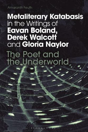 Metaliterary Katabasis in the Writings of Eavan Boland, Derek Walcott and Gloria Naylor: The Poet and the Underworld.