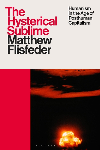 The Hysterical Sublime: Humanism in the Age of Posthuman Capitalism.