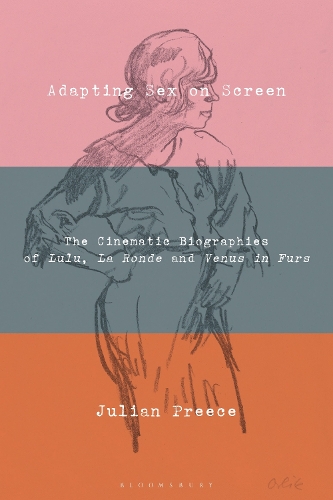 Adapting Sex on Screen: The Cinematic Biographies of Lulu, La Ronde and Venus in Furs.