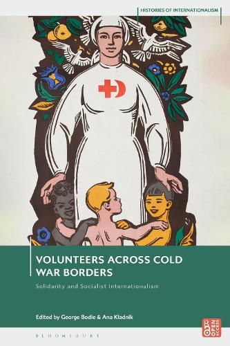 Volunteers Across Cold War Borders: Solidarity and Socialist Internationalism.