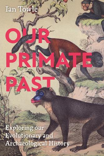 Our Primate Past: Exploring our Evolutionary and Archaeological History.