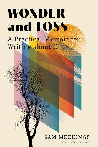 Wonder and Loss: A Practical Memoir for Writing about Grief.