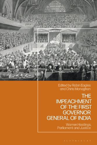 The Impeachment of the First Governor General of India: Warren Hastings, Parliament and Justice.