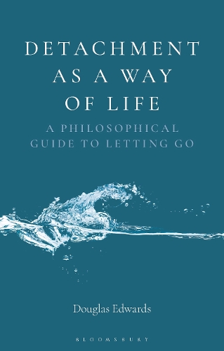Detachment as a Way of Life: A Philosophical Guide to Letting Go.
