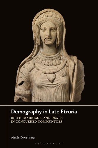 Demography in Late Etruria: Birth, Marriage and Death in Conquered Communities.
