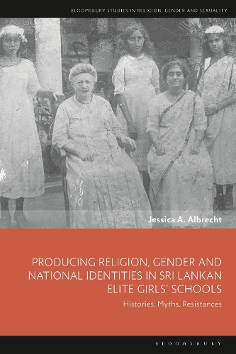 Producing Religion, Gender and National Identities in Sri Lankan Elite Girls' Schools