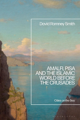 Amalfi, Pisa and the Islamic World before the Crusades: Cities on the Sea.