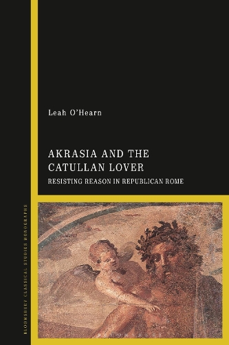 Akrasia and the Catullan Lover: Resisting Reason in Republican Rome.