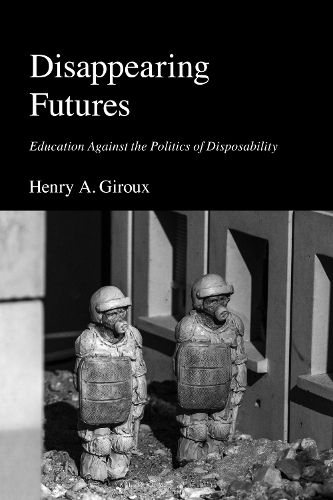 Disappearing Futures: Education Against the Politics of Disposability.