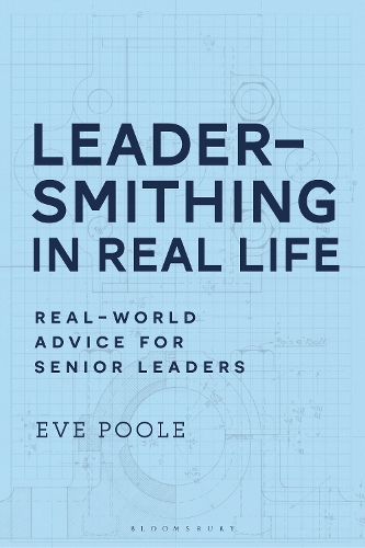 Leadersmithing in Real Life: Real-World Advice for Senior Leaders.
