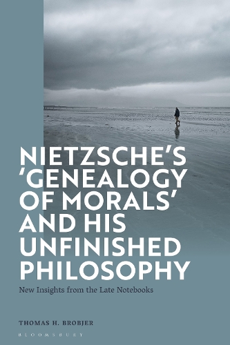 Nietzsche's 'Genealogy of Morals' and His Unfinished Philosophy: New Insights from the Late Notebooks.