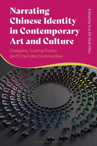 Narrating Chinese Identity in Contemporary Art and Culture: Diaspora, Science Fiction and Cinematic Communities.