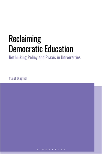 Reclaiming Democratic Education: Rethinking Policy and Praxis in Universities.