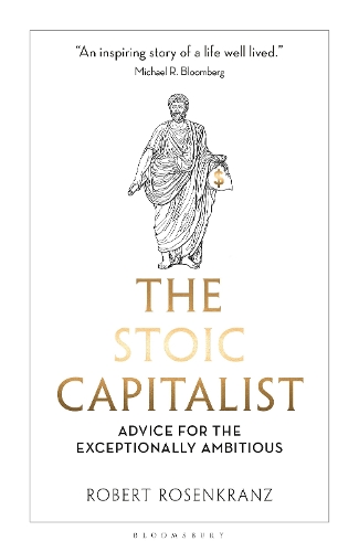 The Stoic Capitalist: Advice for the Exceptionally Ambitious.