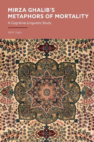 Mirza Ghalib's Metaphors of Mortality: A Cognitive-Linguistic Study.
