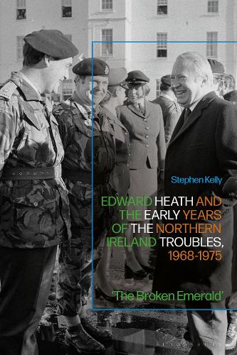 Edward Heath and the Early Years of the Northern Ireland Troubles, 1968-1975: 'The Broken Emerald'.