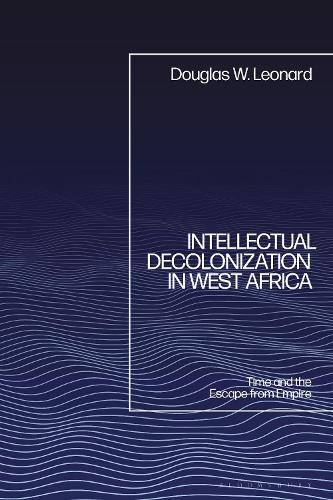 Intellectual Decolonization in West Africa: Time and the Escape from Empire.