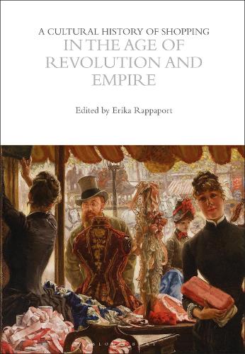 A Cultural History of Shopping in the Age of Revolution and Empire.