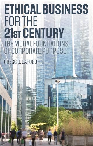 Ethical Business for the 21st Century: The Moral Foundations of Corporate Purpose.