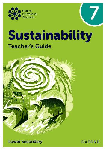 Oxford International Sustainability: Teacher's Guide 7 (Lower Secondary).