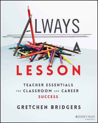 Always a Lesson: Teacher Essentials for Classroom and Career Success.