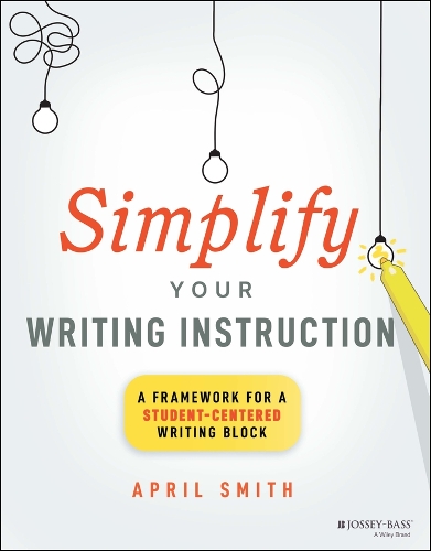 Simplify Your Writing Instruction: A Framework For A Student-Centered Writing Block.