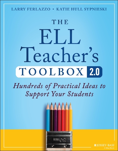 The ELL Teacher's Toolbox 2.0: Hundreds of Practical Ideas to Support Your Students. 2nd edition